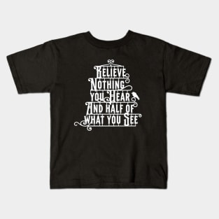 Believe Nothing You Hear And Half Of What You See Kids T-Shirt